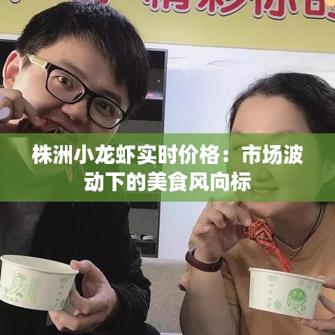 株洲小龙虾实时价格：市场波动下的美食风向标