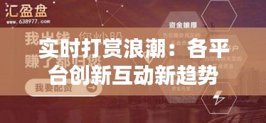 实时打赏浪潮：各平台创新互动新趋势