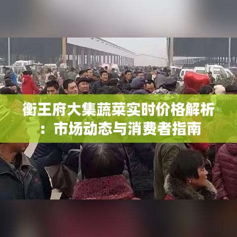 衡王府大集蔬菜实时价格解析：市场动态与消费者指南