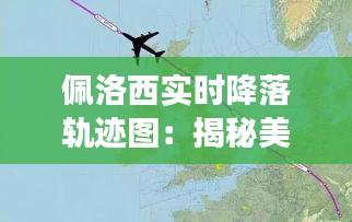 佩洛西实时降落轨迹图：揭秘美国国会领袖的空中旅程