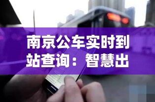 南京公车实时到站查询：智慧出行，便捷生活