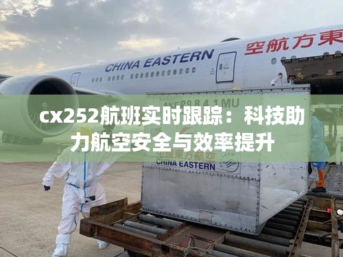 cx252航班实时跟踪：科技助力航空安全与效率提升