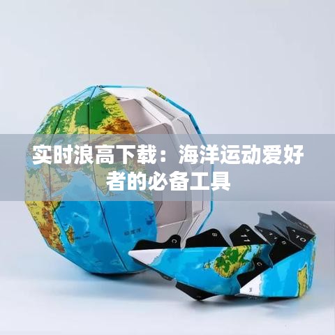 实时浪高下载：海洋运动爱好者的必备工具