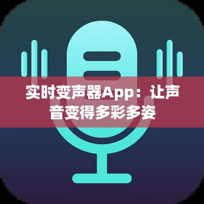 实时变声器App：让声音变得多彩多姿