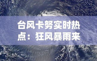 台风卡努实时热点：狂风暴雨来袭，我国沿海地区严阵以待