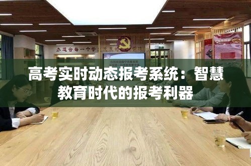 高考实时动态报考系统：智慧教育时代的报考利器