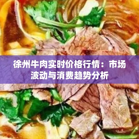 徐州牛肉实时价格行情：市场波动与消费趋势分析