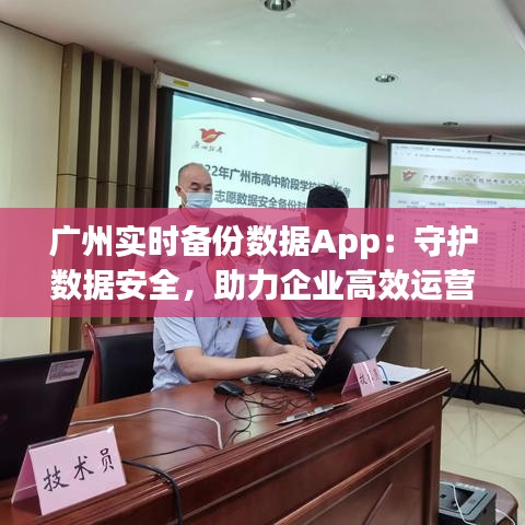 广州实时备份数据App：守护数据安全，助力企业高效运营