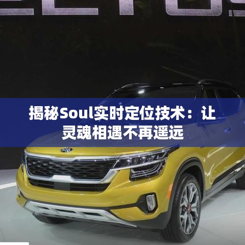 揭秘Soul实时定位技术：让灵魂相遇不再遥远