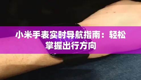 小米手表实时导航指南：轻松掌握出行方向