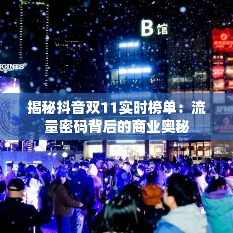 揭秘抖音双11实时榜单：流量密码背后的商业奥秘