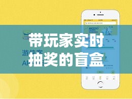 带玩家实时抽奖的盲盒APP：创新互动体验的潮流风向标