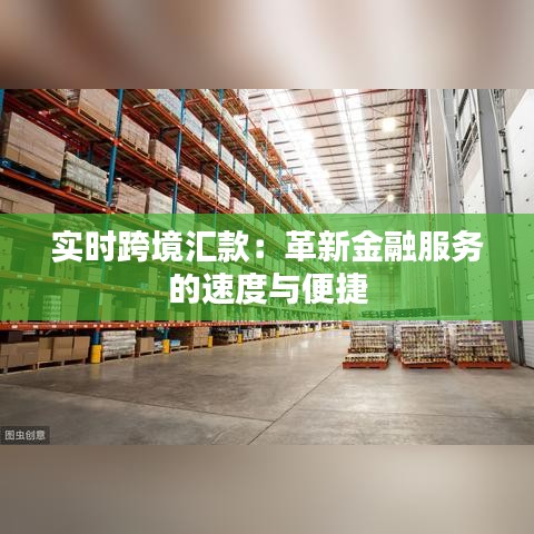 实时跨境汇款：革新金融服务的速度与便捷