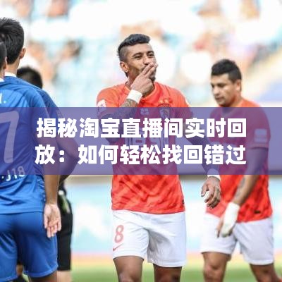 揭秘淘宝直播间实时回放：如何轻松找回错过的好内容