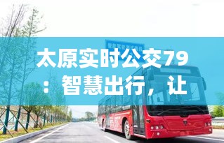 太原实时公交79：智慧出行，让城市生活更便捷