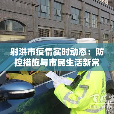 射洪市疫情实时动态：防控措施与市民生活新常态