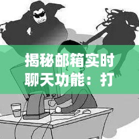 揭秘邮箱实时聊天功能：打破传统界限，沟通更便捷