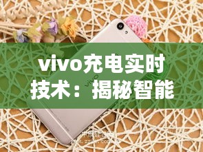 vivo充电实时技术：揭秘智能快充的未来