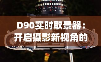 D90实时取景器：开启摄影新视角的利器