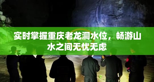 实时掌握重庆老龙洞水位，畅游山水之间无忧无虑