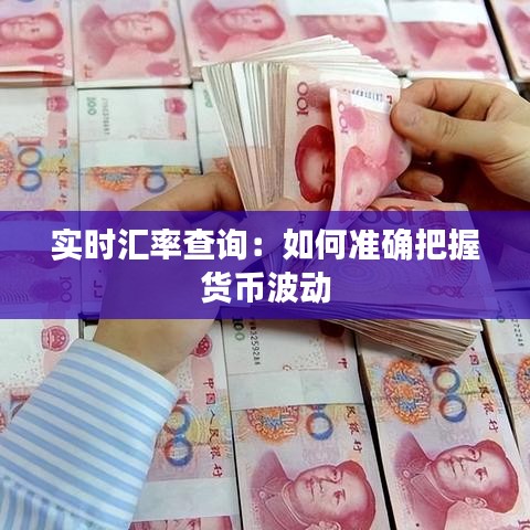 实时汇率查询：如何准确把握货币波动