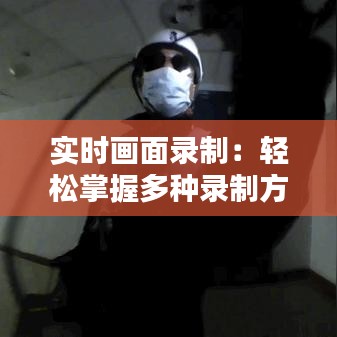 实时画面录制：轻松掌握多种录制方法