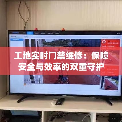 工地实时门禁维修：保障安全与效率的双重守护