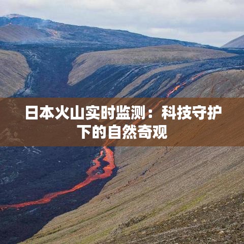 日本火山实时监测：科技守护下的自然奇观