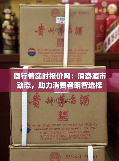 酒行情实时报价网：洞察酒市动态，助力消费者明智选择