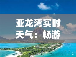 亚龙湾实时天气：畅游热带天堂的天气指南