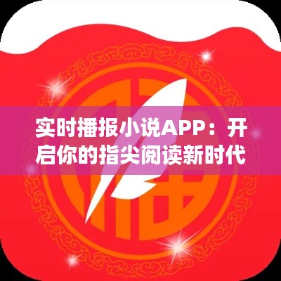 实时播报小说APP：开启你的指尖阅读新时代