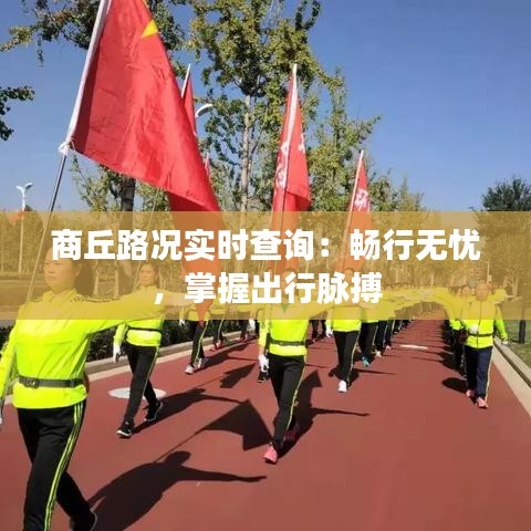 商丘路况实时查询：畅行无忧，掌握出行脉搏