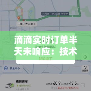 滴滴实时订单半天未响应：技术故障还是服务疏忽？