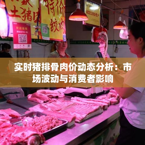 实时猪排骨肉价动态分析：市场波动与消费者影响