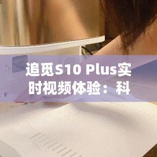 追觅S10 Plus实时视频体验：科技与生活的无缝连接