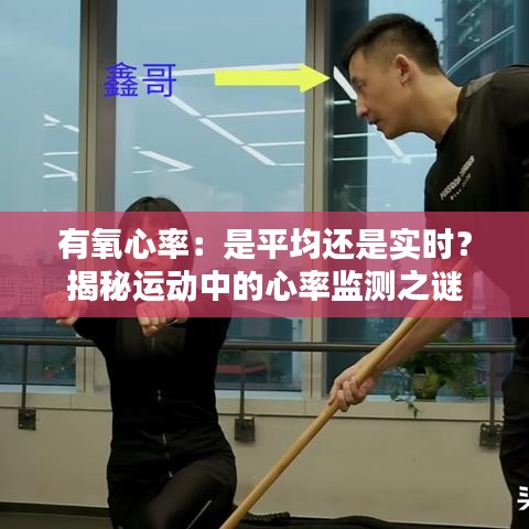 有氧心率：是平均还是实时？揭秘运动中的心率监测之谜