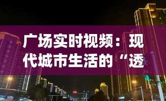 广场实时视频：现代城市生活的“透明窗口”