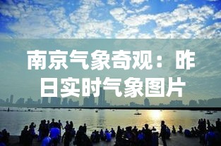 南京气象奇观：昨日实时气象图片解析