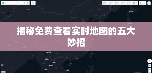 揭秘免费查看实时地图的五大妙招