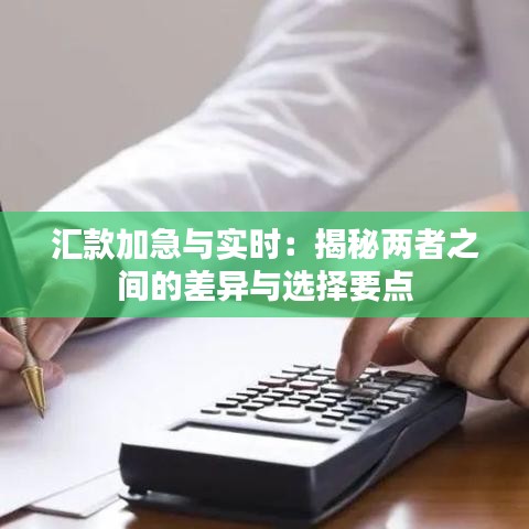 汇款加急与实时：揭秘两者之间的差异与选择要点