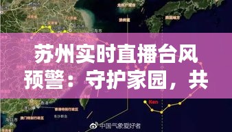 苏州实时直播台风预警：守护家园，共抗风雨