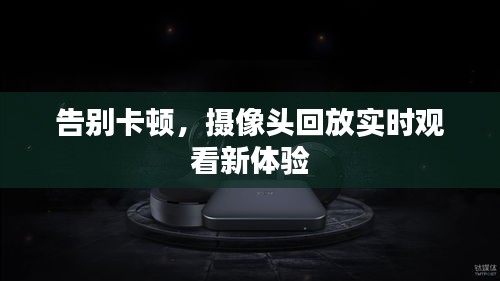 告别卡顿，摄像头回放实时观看新体验