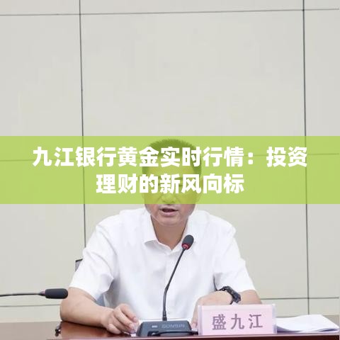 九江银行黄金实时行情：投资理财的新风向标