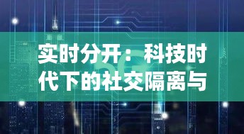 实时分开：科技时代下的社交隔离与人际距离