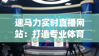 速马力实时直播网站：打造专业体育赛事直播新体验