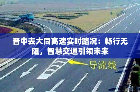 晋中去大同高速实时路况：畅行无阻，智慧交通引领未来