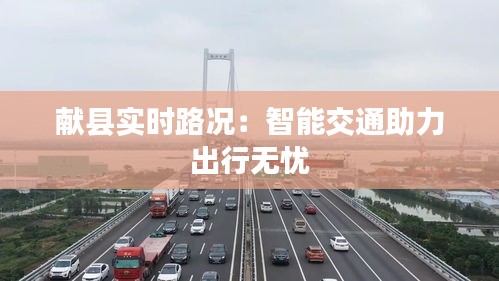 献县实时路况：智能交通助力出行无忧