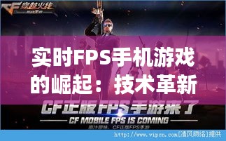 实时FPS手机游戏的崛起：技术革新与玩家体验的双重飞跃