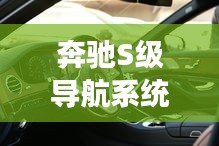 奔驰S级导航系统缺失实时路况功能：用户体验的遗憾与期待