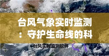 台风气象实时监测：守护生命线的科技利器